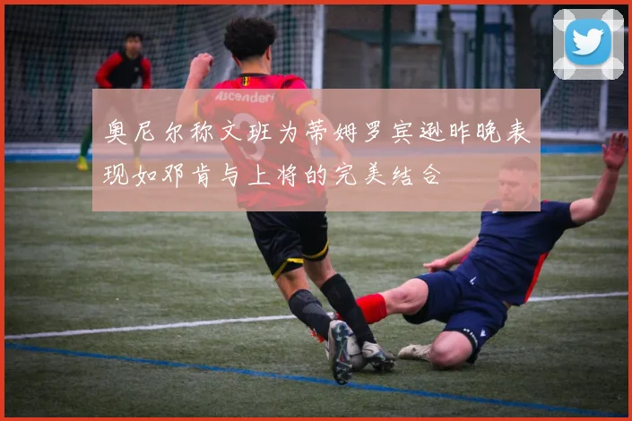 奥尼尔称文班为蒂姆罗宾逊昨晚表现如邓肯与上将的完美结合