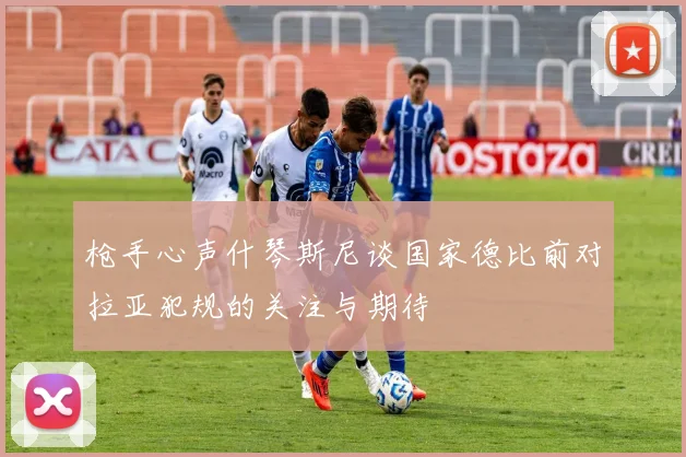 枪手心声什琴斯尼谈国家德比前对拉亚犯规的关注与期待